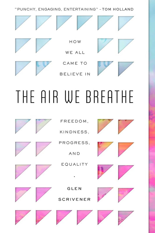 The Air We Breathe: How We All Came to Believe in Freedom, Kindness, Progress, and Equality (Discover the Christian roots of the values we prize in western society) cover image