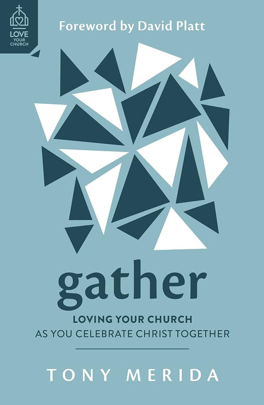 Gather: Loving Your Church as You Celebrate Christ Together (Why go to church? The importance of Sunday corporate worship - preaching, praying, ... - to Christian faith, love and joy.) cover image