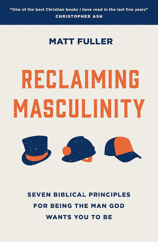 Reclaiming Masculinity: Eight Biblical Principles for Being the Man God Wants You to Be (Discipleship/ mentoring ministry resource/ Christian book for men on Biblical manhood) cover image