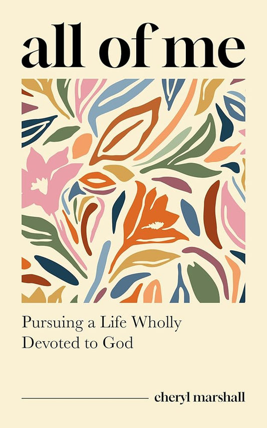 All of Me: Pursuing a Life Wholly Devoted to God (Stories and Insights for Christian Women Connected to Romans 12:1-2 - Study Guide Included) cover image