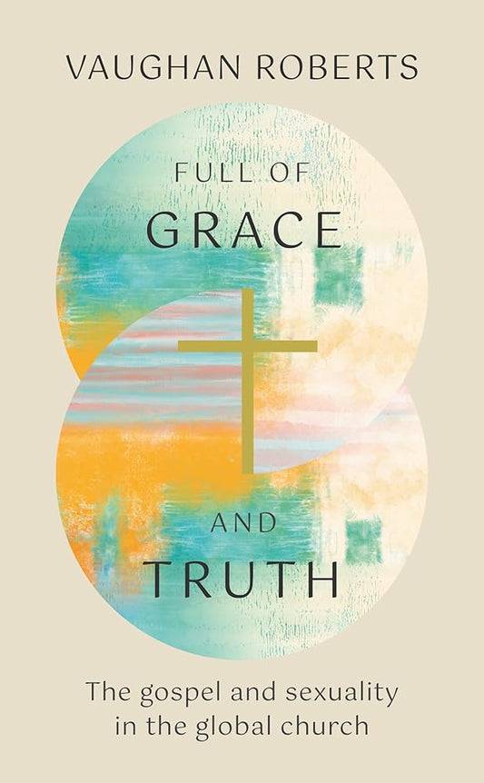 Full of Grace and Truth : The gospel and sexuality in the global church cover image