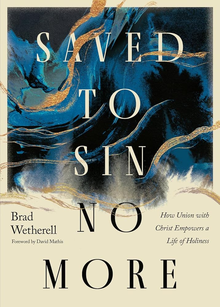 Saved to Sin No More: How Union with Christ Empowers a Life of Holiness cover image