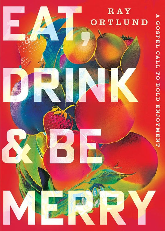 Eat, Drink, and Be Merry: A Gospel Call to Bold Enjoyment cover image
