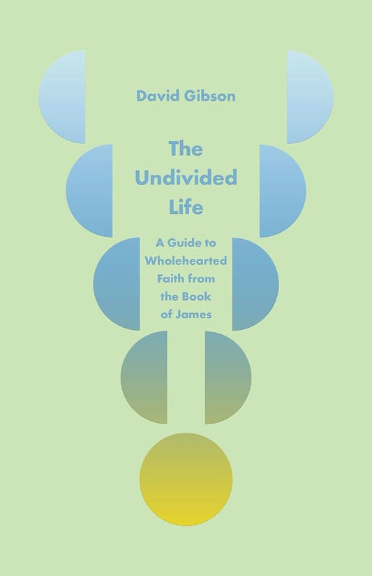 The Undivided Life: A Guide to Wholehearted Faith from the Book of James cover image