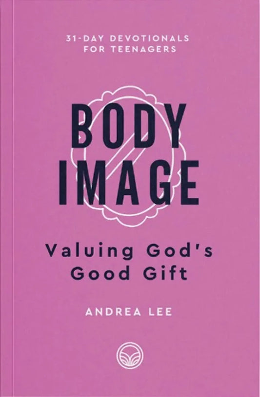 Body Image Valuing God's Good Gift  Andrea Lee