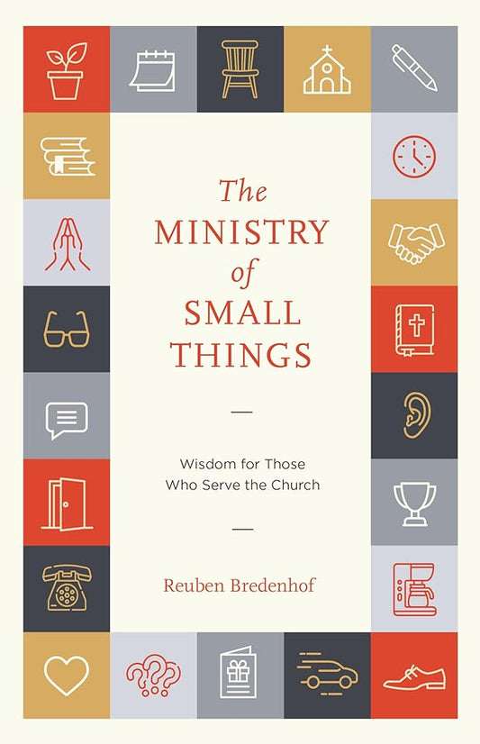 The Ministry of Small Things: Wisdom for Those Who Serve the Church cover image