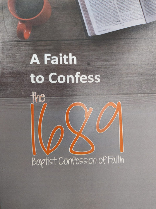 A Faith to Confess the 1689 Baptist Confession of Faith