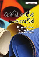 Crafts, Crafts, More Crafts! - 101 Great Ideas for Youth and Children's Clubs