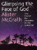 Glimpsing the Face of God - The Search for Meaning in the Universe