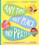 Any Time, Any Place, Any Prayer - A True Story of How You Can Talk with God