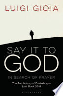 Say it to God - In Search of Prayer: The Archbishop of Canterbury's Lent Book 2018