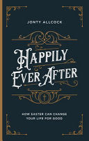 Happily Ever After - How Easter Can Change Your Life for Good