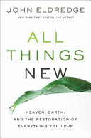 All Things New - Heaven, Earth, and the Restoration of Everything You Love