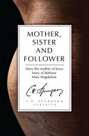 Mother, Sister and Follower - Mary the Mother of Jesus, Mary of Bethany, Mary Magdalene