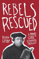 Rebels Rescued - A Student's Guide to Reformed Theology