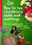 How to Run Children's Clubs and Meetings - Practical Suggestions for People in Youth Ministry