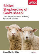 Biblical Shepherding of God's Sheep - The Use and Abuse of Authority by Church Officers