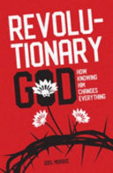 Revolutionary God - How Knowing Him Changes Everything