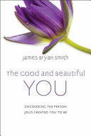 The Good and Beautiful You - Discovering the Person Jesus Created You to Be