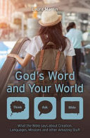 God's Word and Your World - What the Bible Says about Creation, Languages, Missions and Other Amazing Stuff!