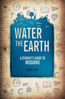 Water the Earth - A Student's Guide to Missions