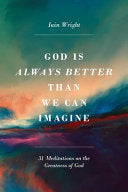 God Is Always Better Than We Can Imagine: Thirty-One Meditations on the Greatness of God