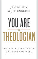 You Are a Theologian - An Invitation to Know and Love God Well