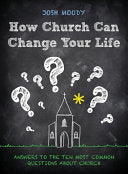 How Church Can Change Your Life - Answers to the Ten Most Common Questions about Church