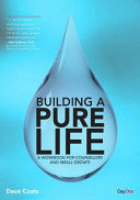 Building a Pure Life - A Workbook for Counselors, Individuals and Small Groups