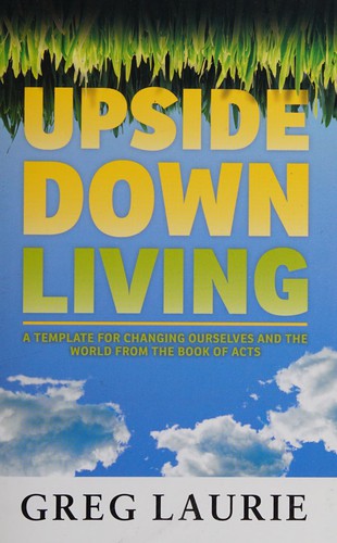 Upside Down Living - A Template for Changing Ourselves and the World from the Book of Acts