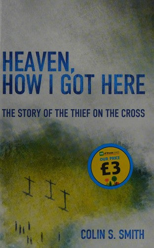 Heaven, How I Got Here - The Story of the Thief on the Cross