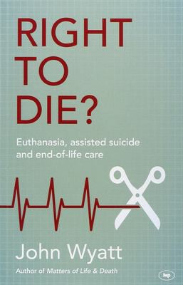 Right To Die? - Euthanasia, Assisted Suicide And End-Of-Life Care