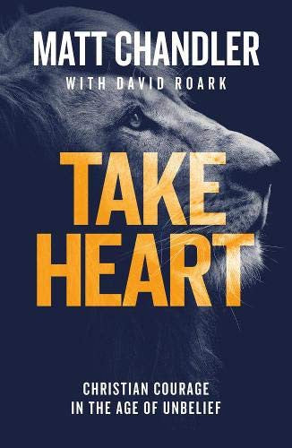 Take Heart - Christian Courage in the Age of Unbelief