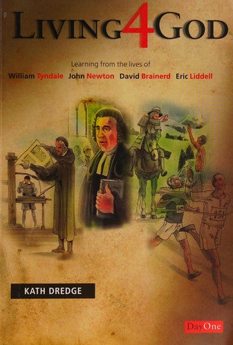 Living 4 God - Learning from the Lives of William Tyndale, John Newton, David Brainerd, Eric Liddell