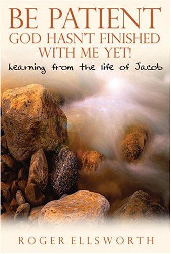 Be Patient, God Hasn't Finished with Me Yet! - Learning from the Life of Jacob