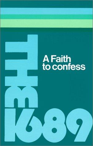 A Faith to Confess - The Baptist Confession of Faith of 1689