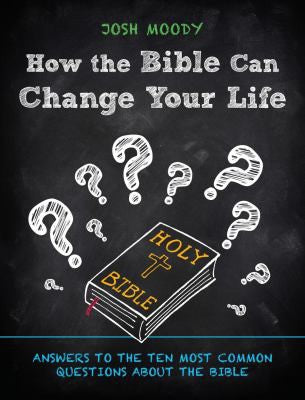 How the Bible Can Change Your Life - Answers to the Ten Most Common Questions about the Bible