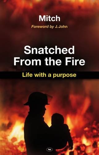 Snatched from the Fire - Life with a Purpose