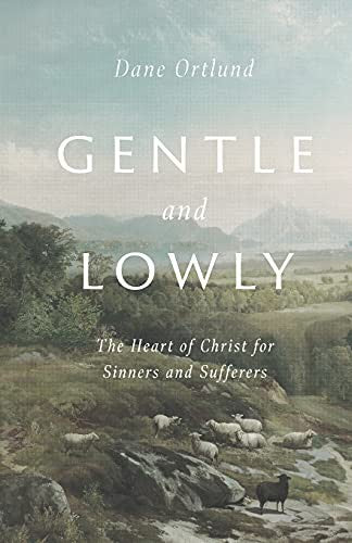 Gentle and Lowly - The Heart of Christ for Sinners and Sufferers