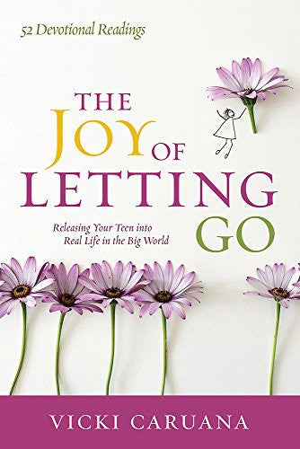 The Joy of Letting Go - Releasing Your Teen Into Real Life in the Big World