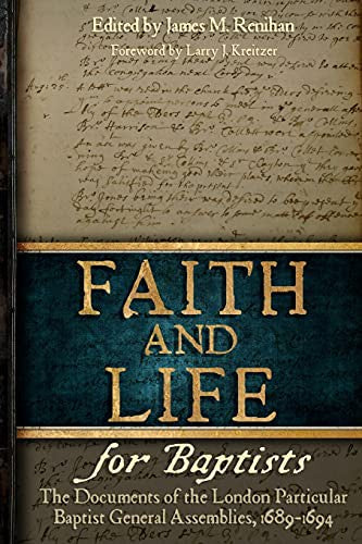 Faith and Life for Baptists - The Documents of the London Particular Baptist General Assemblies1689-1694