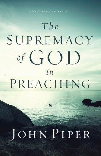 The Supremacy of God in Preaching