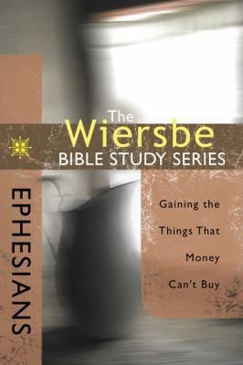 The Wiersbe Bible Study Series: Ephesians - Gaining the Things That Money Can't Buy