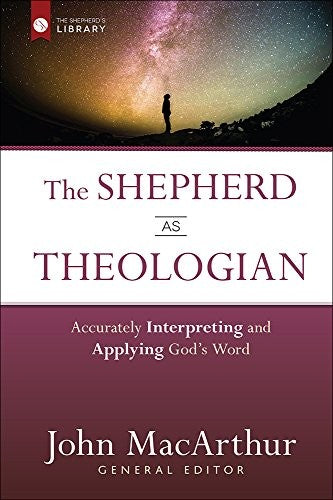 The Shepherd as Theologian - Accurately Interpreting and Applying God's Word