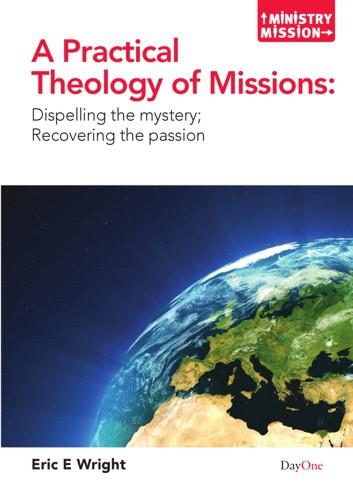 A Practical Theology of Missions - Dispelling the Mystery; Recovering the Passion