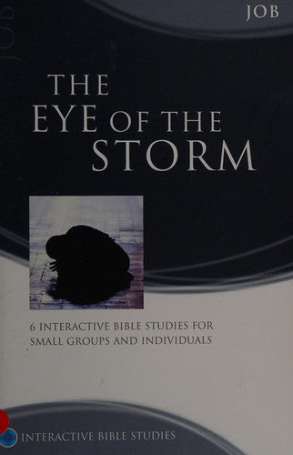 The Eye of the Storm - Job : 6 Interactive Bible Studies for Small Groups and Individuals