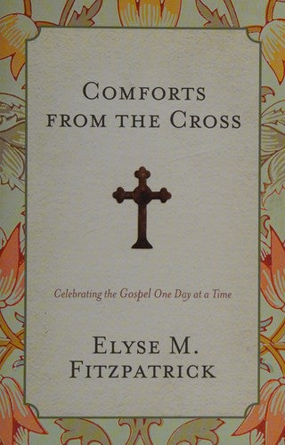 Comforts from the Cross - Celebrating the Gospel One Day at a Time