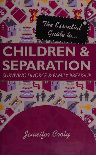 The Essential Guide to Children and Separation - Surviving Divorce and Family Break-Up