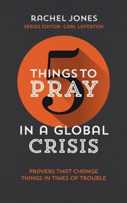 Five Things to Pray in a Global Crisis - Prayers That Change Things in Times of Trouble