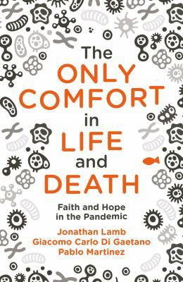 The Only Comfort in Life and Death - Faith and Hope in the Pandemic